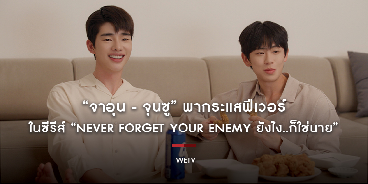 “จาอุน - จุนซู” พากระแสฟีเวอร์ พัฒนาความสัมพันธ์สู่บททดสอบครั้งใหญ่ ในซีรีส์ “Never Forget Your Enemy ยังไง..ก็ใช่นาย” พร้อมเปิด Fast Track ลุ้นตอนจบ